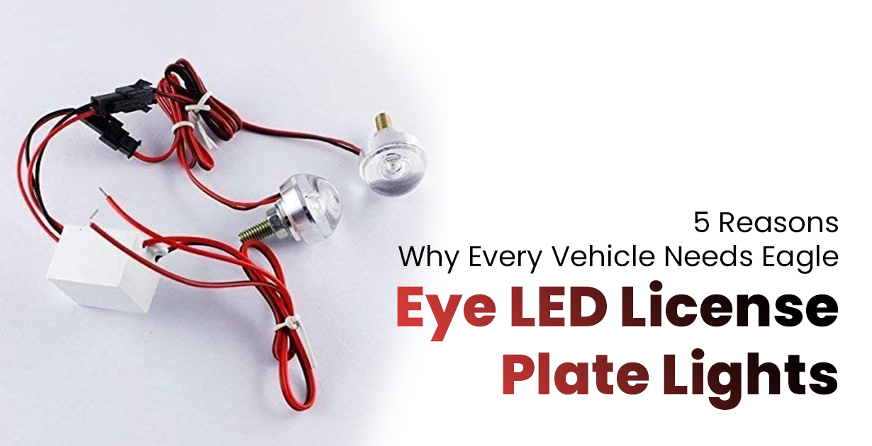 5 Reasons Why Every Vehicle Needs Eagle Eye LED License Plate Lights