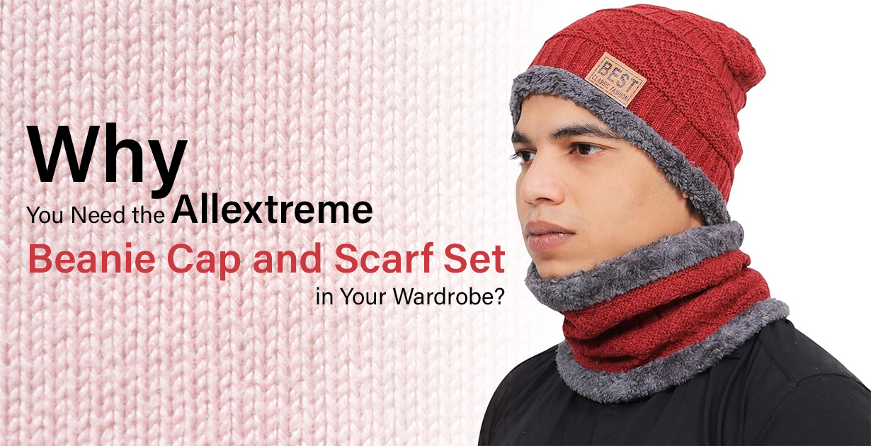 Why You Need the Allextreme Beanie Cap and Scarf Set in Your Wardrobe?
